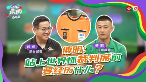 傅明回国揭秘世杯裁判流程,坦言与国际广播中心人员相似